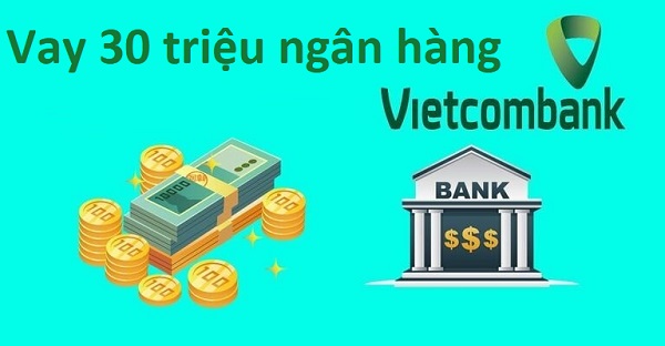 Các hình thức vay 30 triệu ngân hàng Vietcombank